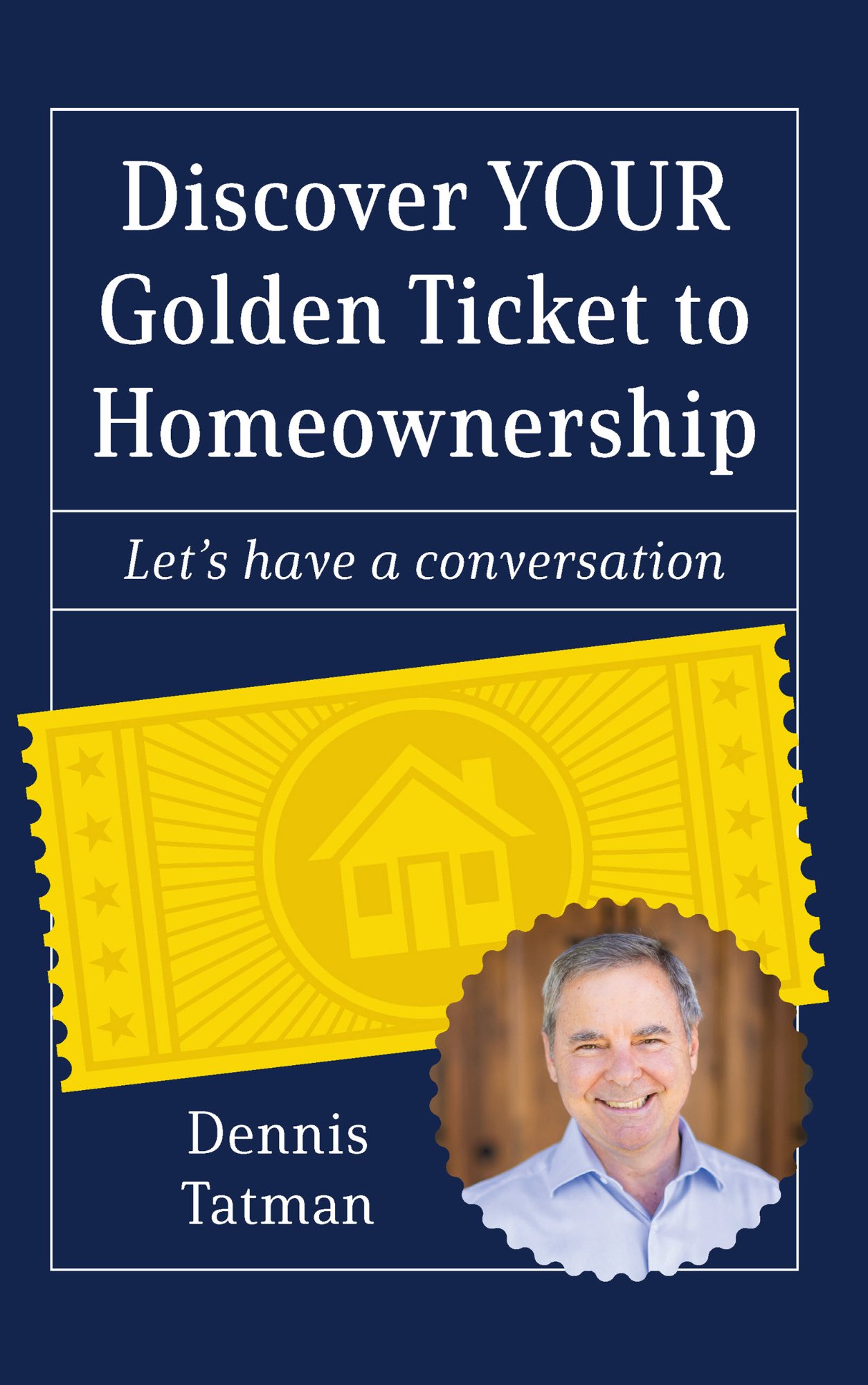 Discover YOUR Golden Ticket to Homeownership book cover by Dennis Tatman